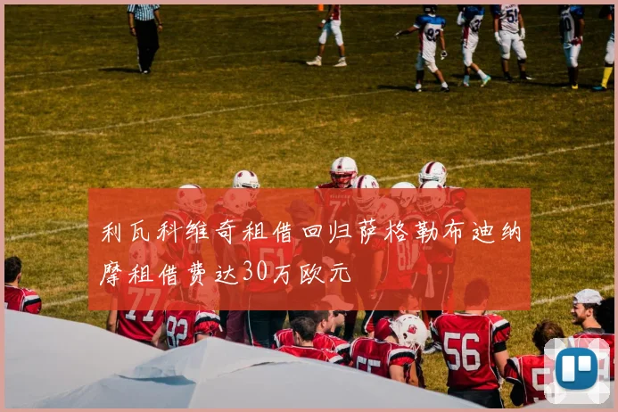 利瓦科维奇租借回归萨格勒布迪纳摩租借费达30万欧元