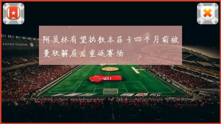 阿莫林有望执教本菲卡四个月前被曼联解雇后重返赛场