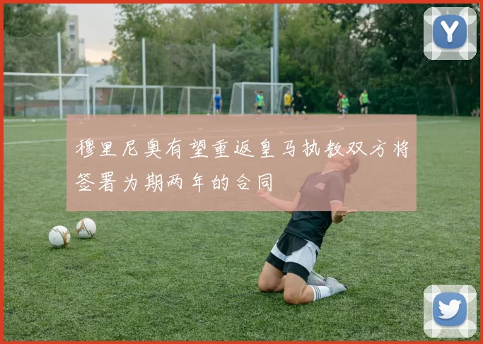 穆里尼奥有望重返皇马执教双方将签署为期两年的合同